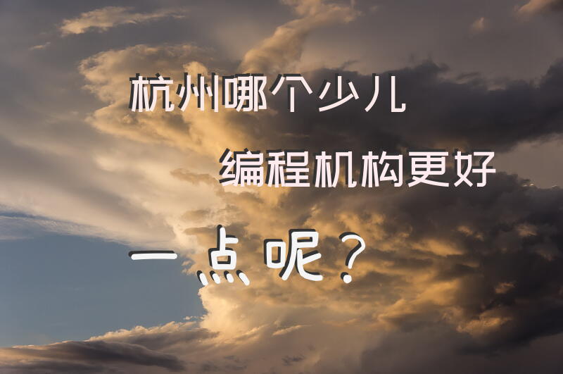 杭州哪个少儿编程机构更好一点呢？