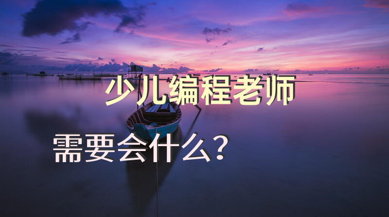 少儿编程老师需要会什么？