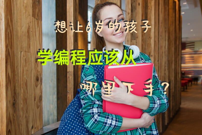 想让6岁的孩子学编程，应该从哪里下手？