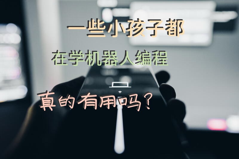 一些小孩子都在学机器人编程，真的有用吗？